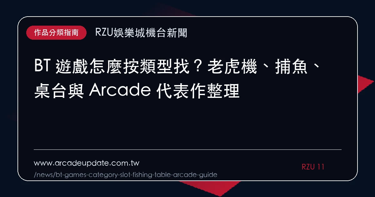BT 遊戲怎麼按類型找？老虎機、捕魚、桌台與 Arcade 代表作整理｜重點整理